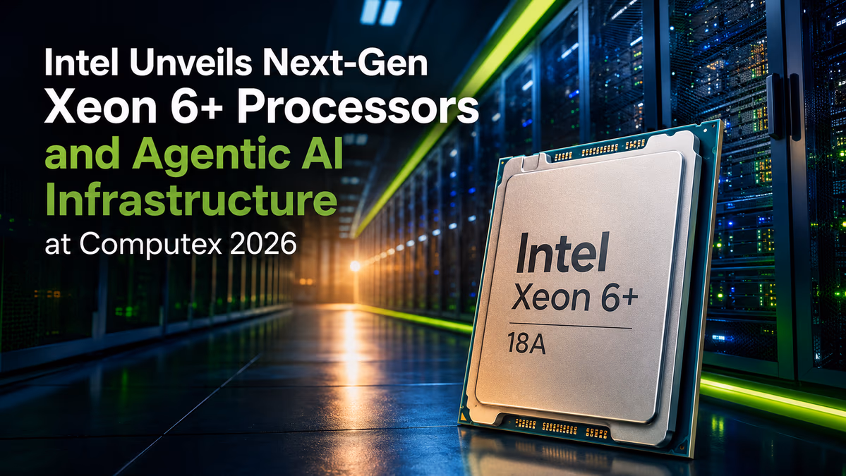 Intel Unveils Next-Gen Xeon 6+ Processors and Agentic AI Infrastructure at Computex 2026